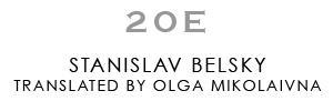 20E STANISLAV BELSKY, TRANSLATED BY OLGA MIKOLAIVNA